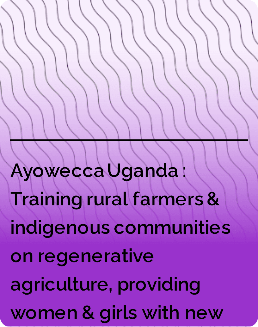  Ayowecca Uganda : Training rural farmers & indigenous communities on regenerative agriculture, providing women & girls with new skills for economic empowerment and planting fruit trees in school & health centers